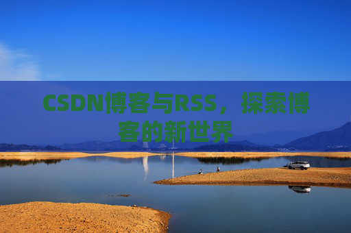 CSDN博客与RSS，探索博客的新世界