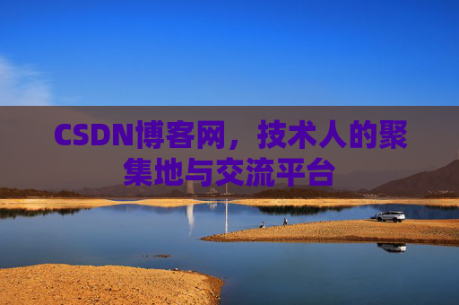 CSDN博客网，技术人的聚集地与交流平台